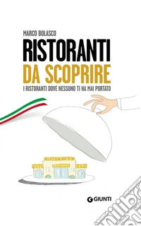 Ristoranti da scoprire: I ristoranti dove nessuno ti ha mai portato. E-book. Formato PDF ebook