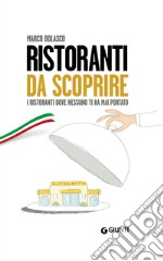 Ristoranti da scoprire: I ristoranti dove nessuno ti ha mai portato. E-book. Formato EPUB ebook