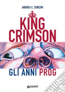 King Crimson. Gli anni Prog. E-book. Formato EPUB ebook di Andrea C. Soncini