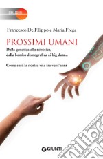 Prossimi umani: Dalla genetica alla robotica, dalla bomba demografica ai big data... Come sarà la nostra vita tra vent'anni. E-book. Formato EPUB ebook