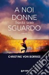 A noi donne basta uno sguardo. E-book. Formato EPUB ebook di Christine von Borries