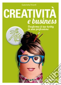 Creatività e business: Trasforma il tuo hobby in una professione. E-book. Formato EPUB ebook