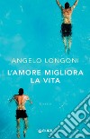 L'amore migliora la vita. E-book. Formato EPUB ebook di Angelo Longoni