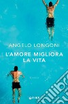L'amore migliora la vita. E-book. Formato PDF ebook di Angelo Longoni