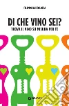 Di che vino sei?: Trova il vino su misura per te. E-book. Formato EPUB ebook di Filippo Bartolotta