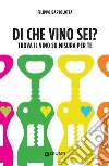 Di che vino sei?: Trova il vino su misura per te. E-book. Formato PDF ebook