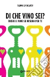 Di che vino sei?: Trova il vino su misura per te. E-book. Formato PDF ebook di Filippo Bartolotta