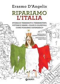 Ripariamo l'Italia: storia di terremoti e terremotati. Vittime e danni. Colpe e colpevoli. Come possiamo difenderci?. E-book. Formato PDF ebook