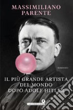 Il più grande artista del mondo dopo Adolf Hitler. E-book. Formato PDF