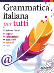 Grammatica italiana per tutti: regole, spiegazioni, eccezioni, esempi, test. E-book. Formato PDF ebook di Elisabetta Perini