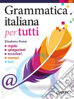 Grammatica italiana per tutti: regole, spiegazioni, eccezioni, esempi, test. E-book. Formato PDF