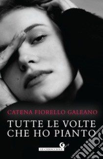 Tutte le volte che ho pianto. E-book. Formato EPUB ebook di Catena Fiorello Galeano