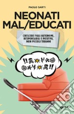 Neonati mal/educati: crescere figli autonomi, responsabili e positivi, non piccoli tiranni. E-book. Formato PDF ebook