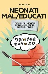 Neonati mal/educati: crescere figli autonomi, responsabili e positivi, non piccoli tiranni. E-book. Formato PDF ebook