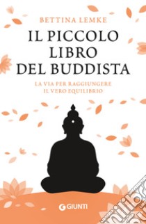 Il piccolo libro del buddista: La via per raggiungere il vero equilibrio. E-book. Formato EPUB ebook di Bettina Lemke