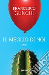 Il meglio di noi. E-book. Formato EPUB ebook di Francesco Gungui