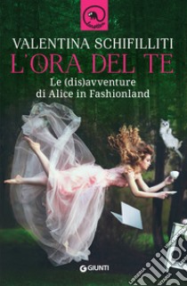 L'ora del te: le (dis)avventure di Alice in Fashionland. E-book. Formato EPUB ebook di Valentina Schifilliti