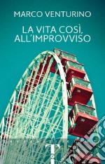 La vita così, all'improvviso. E-book. Formato EPUB ebook