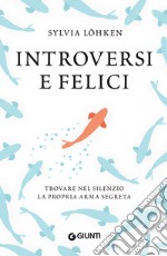 Introversi e felici: Trovare nel silenzio la propria arma segreta. E-book. Formato EPUB