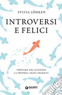 Introversi e felici: Trovare nel silenzio la propria arma segreta. E-book. Formato PDF ebook di Sylvia Löhken