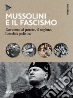 Mussolini e il fascismo: L'avvento al potere, il regime, l'eredità politica. E-book. Formato PDF ebook