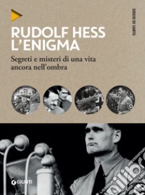 Rudolf Hess. L'enigma: Segreti e misteri di una vita ancora nell'ombra. E-book. Formato PDF ebook di Sergio De Santis