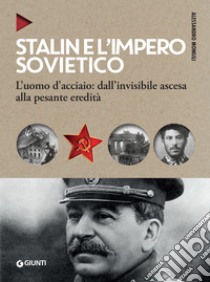 Stalin e l'impero sovietico: L'uomo d'acciaio: dall'invisibile ascesa alla pesante eredità. E-book. Formato PDF ebook di Alessandro Mongili