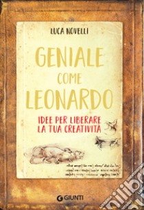 Geniale come Leonardo: Idee per liberare la tua creatività. E-book. Formato PDF ebook di Luca Novelli