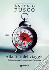 Alla fine del viaggio: Solitudine per il commissario Casabona. E-book. Formato EPUB ebook di Antonio Fusco