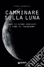 Camminare sulla Luna: Come ci siamo arrivati e come ci torneremo. E-book. Formato PDF