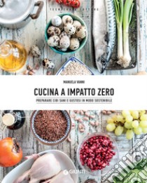 Cucina a impatto zero: preparare cibi sani e gustosi in modo sostenibile. E-book. Formato PDF ebook di Manuela Vanni