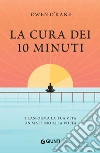 La cura dei 10 minuti: Trasforma la tua vita un mattino alla volta. E-book. Formato PDF ebook di Owen O' Kane