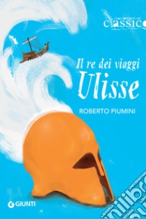 Il re dei viaggi Ulisse. E-book. Formato EPUB ebook di Roberto Piumini