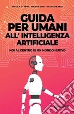 Guida per umani all'intelligenza artificiale: Noi al centro di un mondo nuovo. E-book. Formato PDF