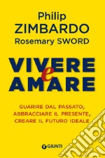 Vivere e amare: Guarire dal passato, abbracciare il presente, creare il futuro ideale. E-book. Formato EPUB ebook