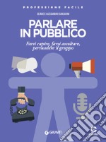 Parlare in pubblico: Farsi capire, farsi ascoltare, persuadere il gruppo. E-book. Formato PDF ebook