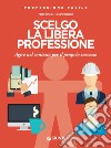 Scelgo la libera professione: Agire nel contesto per il proprio successo. E-book. Formato EPUB ebook