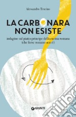 La carbonara non esiste: Indagine sul piatto principe della cucina romana (che forse romano non è). E-book. Formato EPUB