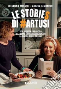 Le stories di #Artusi: Vita, ricette e miracoli dell'uomo che ha rivoluzionato la cucina degli italiani. E-book. Formato EPUB ebook di Luisanna Messeri