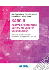 KABC-II. Kaufman Assessment Battery for Children – Second Edition: Lettura dei risultati e indicazioni di intervento per soggetti dai 3 ai 13 anni. E-book. Formato PDF ebook