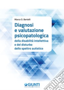 Diagnosi e valutazione psicopatologica della disabilità intellettiva e del disturbo dello spettro autistico. E-book. Formato PDF ebook di Marco O. Bertelli