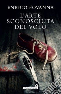 L'arte sconosciuta del volo. E-book. Formato EPUB ebook di Enrico Fovanna