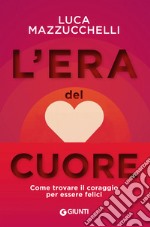 L'era del cuore: Come trovare il coraggio per essere felici. E-book. Formato EPUB ebook