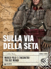 Sulla via della seta: Marco Polo e l'incontro tra due mondi. E-book. Formato PDF ebook di John Man