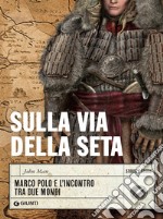 Sulla via della seta: Marco Polo e l'incontro tra due mondi. E-book. Formato PDF