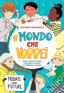 Il mondo che vorrei: Storie vere di ragazze e ragazzi in grado di cambiare il mondo. E-book. Formato PDF ebook di Stefano Varanelli