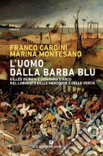 L'uomo dalla barba blu: Gilles de Rais e Giovanna D’Arco nel labirinto delle menzogne e delle verità. E-book. Formato EPUB ebook