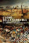 L'uomo dalla barba blu: Gilles de Rais e Giovanna D’Arco nel labirinto delle menzogne e delle verità. E-book. Formato PDF ebook di Franco Cardini