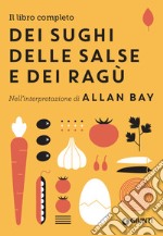 Il libro completo dei sughi, delle salse e dei ragù: Nell'interpretazione di Allan Bay. E-book. Formato EPUB ebook