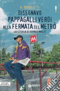 Disegnavo pappagalli verdi alla fermata del metrò: La storia di Ahmed Malis. E-book. Formato EPUB ebook di Nicoletta Bortolotti 